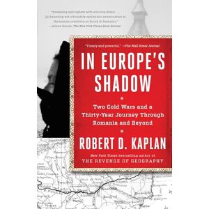 Kaplan, Robert D. In Europe's Shadow: Two Cold Wars and a Thirty-Year Journey Through Romania and Beyond Kaplan, Robert D. In Europe's Shadow: Two Cold Wars and a Thirty-Year Journey Through Romania and Beyond