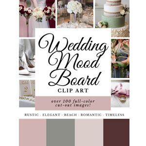 Holt, Emily Wedding Mood Board Clip Art: 100+ Cut and Paste Vision Board Wedding Images for Planning Your Dream Ceremony Holt, Emily Wedding Mood Board Clip Art: 100+ Cut and Paste Vision Board Wedding Images for Planning Your Dream Ceremony