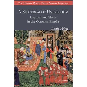 Peirce, Leslie A Spectrum of Unfreedom: Captives and Slaves in the Ottoman Empire (The Natalie Zemon Davis Annual Lectures Series CEU Press) Peirce, Leslie A Spectrum of Unfreedom: Captives and Slaves in the Ottoman Empire (The Natalie Zemon Davis Annual Lectures Series CEU Press)