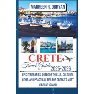 OBRYAN, MAUREEN R CRETE TRAVEL GUIDE 2025-2026: Epic Itineraries, Outdoor Thrills, Cultural Gems, and Practical Tips for Greece’s Most Vibrant Island OBRYAN, MAUREEN R CRETE TRAVEL GUIDE 2025-2026: Epic Itineraries, Outdoor Thrills, Cultural Gems, and Practical Tips for Greece’s Most Vibrant Island