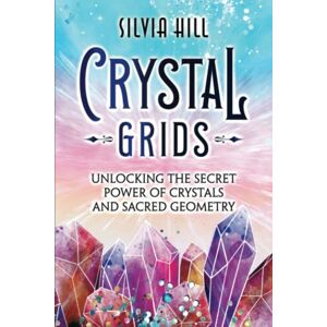 Hill, Silvia Crystal Grids: Unlocking the Secret Power of Crystals and Sacred Geometry (Spirituality) Hill, Silvia Crystal Grids: Unlocking the Secret Power of Crystals and Sacred Geometry (Spirituality)