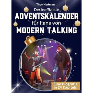 Hartmann, Theo Der inoffizielle Adventskalender für Fans von Modern Talking: 24 Tage mit deinem Star bis Weihnachten. Fanbuch und Biografie in einem. Das ideale Geschenkt für alle Fans. Hartmann, Theo Der inoffizielle Adventskalender für Fans von Modern Talking: 24 Tage mit deinem Star bis Weihnachten. Fanbuch und Biografie in einem. Das ideale Geschenkt für alle Fans.