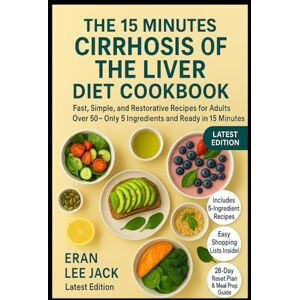 Lee THE 15 MINUTES CIRRHOSIS OF THE LIVER DIET COOKBOOK FOR SENIORS OVER 50: Fast, Simple, and Restorative Recipes for Adults Over 50 — Only 5 Ingredients and Ready in 15 Minutes Lee THE 15 MINUTES CIRRHOSIS OF THE LIVER DIET COOKBOOK FOR SENIORS OVER 50: Fast, Simple, and Restorative Recipes for Adults Over 50 — Only 5 Ingredients and Ready in 15 Minutes