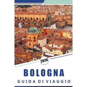 Rosson, Kevin D. BOLOGNA GUIDA DI VIAGGIO 2026: Esplora la capitale gastronomica italiana, monumenti storici, siti storici, principali attrazioni, rotte locali, vivace ... pratici per visitatori alla prima e ritorno Rosson, Kevin D. BOLOGNA GUIDA DI VIAGGIO 2026: Esplora la capitale gastronomica italiana, monumenti storici, siti storici, principali attrazioni, rotte locali, vivace ... pratici per visitatori alla prima e ritorno