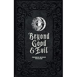 Nietzsche, Friedrich Beyond Good and Evil: Nietzsche on Morality, Power, and the Will to Power A Classic of Western Philosophy Nietzsche, Friedrich Beyond Good and Evil: Nietzsche on Morality, Power, and the Will to Power A Classic of Western Philosophy