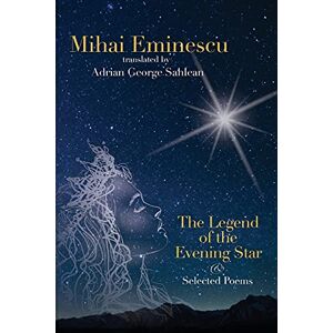 Sahlean, Adrian George Mihai Eminescu The Legend of the Evening Star & Selected Poems: Translations by Adrian G. Sahlean Sahlean, Adrian George Mihai Eminescu The Legend of the Evening Star & Selected Poems: Translations by Adrian G. Sahlean
