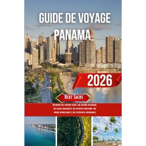 Sachs, Bert GUIDE DE VOYAGE PANAMA 2026: Découvrez des trésors cachés, une culture dynamique, des plages immaculées, des activités d'aventure, une cuisine authentique et des expériences mémorables Sachs, Bert GUIDE DE VOYAGE PANAMA 2026: Découvrez des trésors cachés, une culture dynamique, des plages immaculées, des activités d'aventure, une cuisine authentique et des expériences mémorables