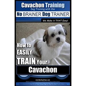 Pearce, Mr. Paul Allen Cavachon Training Dog Training with the No BRAINER Dog TRAINER ~ We Make it THAT Easy!: How to EASILY TRAIN Your Cavachon Pearce, Mr. Paul Allen Cavachon Training Dog Training with the No BRAINER Dog TRAINER ~ We Make it THAT Easy!: How to EASILY TRAIN Your Cavachon