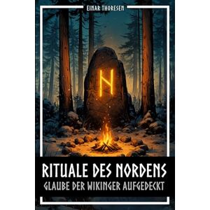 Thoresen, Einar Rituale des Nordens Glaube der Wikinger aufgedeckt: Nordische Mythologie, germanische Religion und Archäologie – Von Kulthallen und Hainen zu Runensteinen und Matronen (Nordische Mythen & Sagen) Thoresen, Einar Rituale des Nordens Glaube der Wikinger aufgedeckt: Nordische Mythologie, germanische Religion und Archäologie – Von Kulthallen und Hainen zu Runensteinen und Matronen (Nordische Mythen & Sagen)