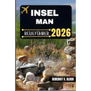Alden, Benedict V. INSEL MAN REISEFÜHRER: Entdecken Sie verborgene Schätze, praktische Tipps und unvergessliche Erlebnisse für jeden Schritt Ihres Reiseabenteuers. Alden, Benedict V. INSEL MAN REISEFÜHRER: Entdecken Sie verborgene Schätze, praktische Tipps und unvergessliche Erlebnisse für jeden Schritt Ihres Reiseabenteuers.