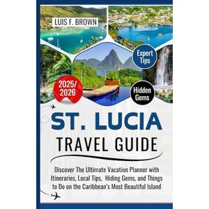 Luis F. Brown St. Lucia Travel Guide 2025–2026: Discover The Ultimate Vacation Planner with Itineraries, Local Tips, Hiding Gems, and Things to Do on the ... Island (Updated Travel Guide 2025-2026) Luis F. Brown St. Lucia Travel Guide 2025–2026: Discover The Ultimate Vacation Planner with Itineraries, Local Tips, Hiding Gems, and Things to Do on the ... Island (Updated Travel Guide 2025-2026)