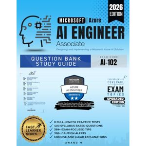 M, Mr Anand MICROSOFT AZURE AI ENGINEER ASSOCIATE, QUESTION BANK STUDY GUIDE, EXAM CODE AI-102, DESIGNING AND IMPLEMENTING A MICROSOFT AZURE AI SOLUTION, 8 ... 399+ EXAM-FOCUSED TIPS, 390+ CAUTION ALERTS M, Mr Anand MICROSOFT AZURE AI ENGINEER ASSOCIATE, QUESTION BANK STUDY GUIDE, EXAM CODE AI-102, DESIGNING AND IMPLEMENTING A MICROSOFT AZURE AI SOLUTION, 8 ... 399+ EXAM-FOCUSED TIPS, 390+ CAUTION ALERTS