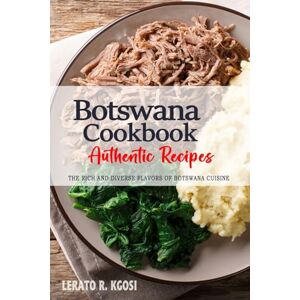Kgosi, Lerato R. Botswana Cookbook Discover the Rich and Diverse Flavors of Botswana Cuisine: The Collection of Traditional and Authentic Recipes from Botswana Passed Down Through Generations Kgosi, Lerato R. Botswana Cookbook Discover the Rich and Diverse Flavors of Botswana Cuisine: The Collection of Traditional and Authentic Recipes from Botswana Passed Down Through Generations
