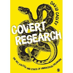 Calvey, David Covert Research: The Art, Politics and Ethics of Undercover Fieldwork Calvey, David Covert Research: The Art, Politics and Ethics of Undercover Fieldwork