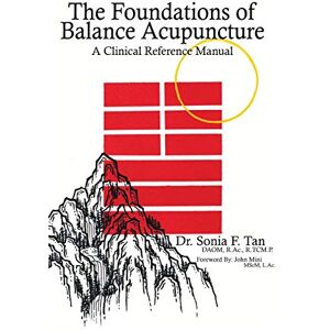 Tan, Dr Sonia F The Foundations of Balance Acupuncture: A Clinical Reference Manual Tan, Dr Sonia F The Foundations of Balance Acupuncture: A Clinical Reference Manual