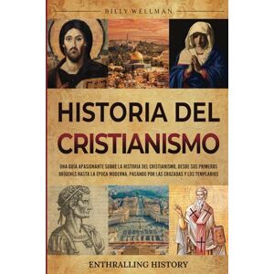 Wellman, Billy Historia del cristianismo: Una guía apasionante sobre la historia del cristianismo, desde sus primeros orígenes hasta la época moderna, pasando por las Cruzadas y los Templarios (Explorando el pasado) Wellman, Billy Historia del cristianismo: Una guía apasionante sobre la historia del cristianismo, desde sus primeros orígenes hasta la época moderna, pasando por las Cruzadas y los Templarios (Explorando el pasado)
