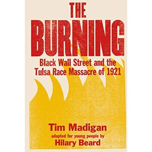 Madigan, Tim Burning (Young Readers Edition): Black Wall Street and the Tulsa Race Massacre of 1921 Madigan, Tim Burning (Young Readers Edition): Black Wall Street and the Tulsa Race Massacre of 1921