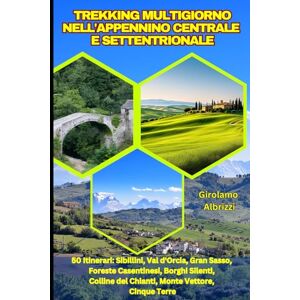 Albrizzi, Girolamo Trekking multigiorno nell'Appennino Centrale e Settentrionale: 50 Itinerari: Sibillini, Val d'Orcia, Gran Sasso, Foreste Casentinesi, Borghi Silenti, Colline del Chianti, Monte Vettore, Cinque Terre Albrizzi, Girolamo Trekking multigiorno nell'Appennino Centrale e Settentrionale: 50 Itinerari: Sibillini, Val d'Orcia, Gran Sasso, Foreste Casentinesi, Borghi Silenti, Colline del Chianti, Monte Vettore, Cinque Terre