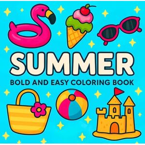Wexley, Nora Summer Coloring Book Bold and Easy: 50 Big and Easy Summer Designs for Relaxation and Joyful Coloring, Featuring Beach Scenes, Fun Activities, and More Wexley, Nora Summer Coloring Book Bold and Easy: 50 Big and Easy Summer Designs for Relaxation and Joyful Coloring, Featuring Beach Scenes, Fun Activities, and More