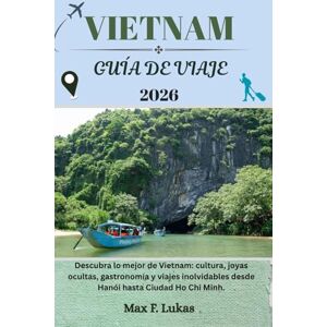 Lukas, Max F. VIETNAM GUÍA DE VIAJE: Descubra lo mejor de Vietnam: cultura, joyas ocultas, gastronomía y viajes inolvidables desde Hanói hasta Ciudad Ho Chi Minh. (Max Worldwide ESP) Lukas, Max F. VIETNAM GUÍA DE VIAJE: Descubra lo mejor de Vietnam: cultura, joyas ocultas, gastronomía y viajes inolvidables desde Hanói hasta Ciudad Ho Chi Minh. (Max Worldwide ESP)