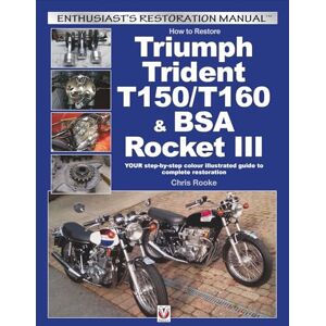 Rooke, Chris How to Restore Triumph Trident T150/T160 & BSA Rocket III: YOUR step-by-step colour illustrated guide to complete restoration (Enthusiast's Restoration Manual) Rooke, Chris How to Restore Triumph Trident T150/T160 & BSA Rocket III: YOUR step-by-step colour illustrated guide to complete restoration (Enthusiast's Restoration Manual)