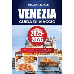 SPRINGER, LINDA P. VENEZIA GUIDA DI VIAGGIO 2025-2026: Le migliori attrazioni, tesori nascosti, consigli di viaggio e canali imperdibili per la vacanza italiana perfetta SPRINGER, LINDA P. VENEZIA GUIDA DI VIAGGIO 2025-2026: Le migliori attrazioni, tesori nascosti, consigli di viaggio e canali imperdibili per la vacanza italiana perfetta
