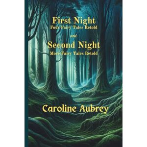 Aubrey, Caroline First Night: Four Fairy Tales Retold and Second Night: More Fairy Tales Retold: The complete Two-in-One Collection Aubrey, Caroline First Night: Four Fairy Tales Retold and Second Night: More Fairy Tales Retold: The complete Two-in-One Collection