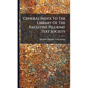 General Index To The Library Of The Palestine Pilgrims' Text Society General Index To The Library Of The Palestine Pilgrims' Text Society