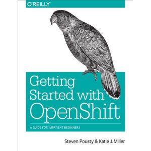 Pousty, Steve Getting Started with OpenShift: A Guide for Impatient Beginners Pousty, Steve Getting Started with OpenShift: A Guide for Impatient Beginners