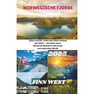 West, Finn NORWEGISCHE FJORDE REISEFÜHRER 2025: Echos von Eis, Licht und Leben entlang der Küste – Die Reise eines Reiseschriftstellers durch die norwegischen Fjorde West, Finn NORWEGISCHE FJORDE REISEFÜHRER 2025: Echos von Eis, Licht und Leben entlang der Küste – Die Reise eines Reiseschriftstellers durch die norwegischen Fjorde