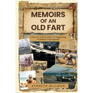 A Millman, Kenneth Memoirs of an Old Fart: Tales I’ve Told So Often I’m Beginning to Believe Them Myself A Millman, Kenneth Memoirs of an Old Fart: Tales I’ve Told So Often I’m Beginning to Believe Them Myself