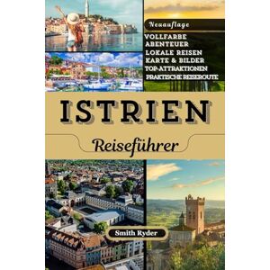 Ryder, Smith ISTRIEN REISEFÜHRER: Strände, Bergdörfer, Essen, Wein und versteckte Juwelen auf Kroatiens bezaubernder herzförmiger Halbinsel Ryder, Smith ISTRIEN REISEFÜHRER: Strände, Bergdörfer, Essen, Wein und versteckte Juwelen auf Kroatiens bezaubernder herzförmiger Halbinsel