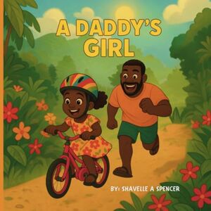 Spencer, Shavelle A A Daddy’s Girl: A Story of Unbreakable Bonds and Endless Love. Spencer, Shavelle A A Daddy’s Girl: A Story of Unbreakable Bonds and Endless Love.