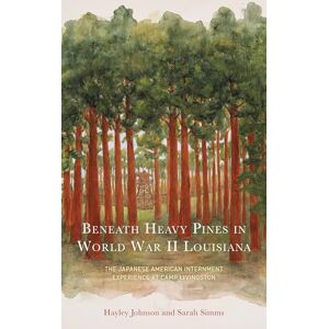 Sarah Simms Beneath Heavy Pines in World War II Louisiana: The Japanese American Internment Experience at Camp Livingston Sarah Simms Beneath Heavy Pines in World War II Louisiana: The Japanese American Internment Experience at Camp Livingston