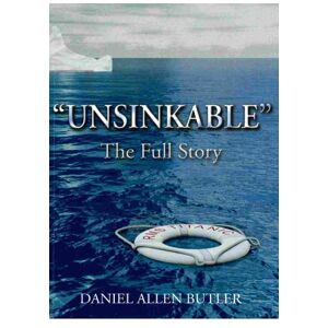 Daniel Allen Butler Unsinkable: The Full Story Daniel Allen Butler Unsinkable: The Full Story