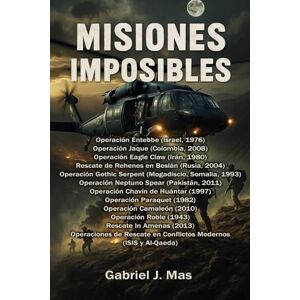 Mas, Gabriel J. MISIONES IMPOSIBLES: Operaciones de Rescate Reales de Fuerzas Especiales, en Zonas de Guerra. Mas, Gabriel J. MISIONES IMPOSIBLES: Operaciones de Rescate Reales de Fuerzas Especiales, en Zonas de Guerra.
