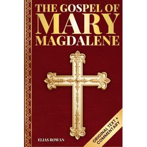 Rowan, Elias The Gospel of Mary Magdalene (Deluxe Edition): The Lost Voice of the Feminine Christ: Original Text, Spiritual Commentary, and Modern Wisdom for Awakening the Soul Rowan, Elias The Gospel of Mary Magdalene (Deluxe Edition): The Lost Voice of the Feminine Christ: Original Text, Spiritual Commentary, and Modern Wisdom for Awakening the Soul