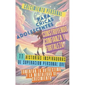 Abbruzzese, Devon Ashley Crecimiento Personal para Chicas Adolescentes Construyendo Confianza y Fortaleza: 11 Historias Inspiradoras de Superación Personal que Fomentan la Autoestima y la Mentalidad de Crecimiento Abbruzzese, Devon Ashley Crecimiento Personal para Chicas Adolescentes Construyendo Confianza y Fortaleza: 11 Historias Inspiradoras de Superación Personal que Fomentan la Autoestima y la Mentalidad de Crecimiento