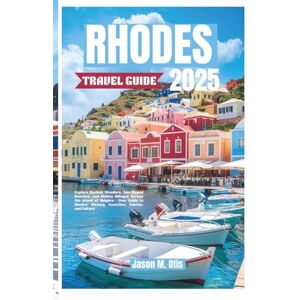 M. Otis, Jason RHODES TRAVEL GUIDE 2025: Explore Ancient Wonders, Sun-Kissed Beaches, and Hidden Villages Across the Island of Knights — Your Guide to Rhodes’ History, Coastline, Cuisine, and Culture M. Otis, Jason RHODES TRAVEL GUIDE 2025: Explore Ancient Wonders, Sun-Kissed Beaches, and Hidden Villages Across the Island of Knights — Your Guide to Rhodes’ History, Coastline, Cuisine, and Culture