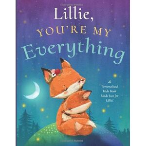 Tucker, Miles Lillie, You’re My Everything: A Personalized Kids Book Just for Lillie! (Personalized Children’s Book Gift for Baby Showers and Birthdays) Tucker, Miles Lillie, You’re My Everything: A Personalized Kids Book Just for Lillie! (Personalized Children’s Book Gift for Baby Showers and Birthdays)