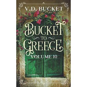 Bucket, V.D. Bucket To Greece Volume 10: A Comical Living Abroad Adventure Bucket, V.D. Bucket To Greece Volume 10: A Comical Living Abroad Adventure