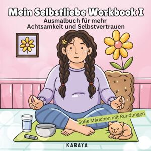 Karaya Mein Selbstliebe Workbook I: Loslassen, Ausmalen, Wachsen für mehr Achtsamkeit und Selbstliebe, Edition „Süße Mädchen mit Rundungen“. Karaya Mein Selbstliebe Workbook I: Loslassen, Ausmalen, Wachsen für mehr Achtsamkeit und Selbstliebe, Edition „Süße Mädchen mit Rundungen“.