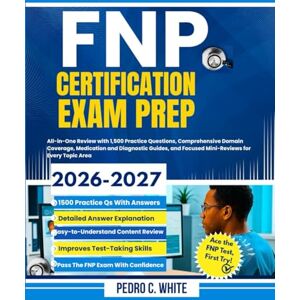 WHITE, PEDRO C FNP CERTIFICATION EXAM PREP 2026-2027: All-in-One Review with 1,500 Practice Questions, Comprehensive Domain Coverage, Medication and Diagnostic Guides and Focused Mini-Reviews for Every Topic Area WHITE, PEDRO C FNP CERTIFICATION EXAM PREP 2026-2027: All-in-One Review with 1,500 Practice Questions, Comprehensive Domain Coverage, Medication and Diagnostic Guides and Focused Mini-Reviews for Every Topic Area