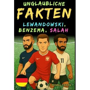 Fielding, Maxwell Unglaubliche Fakten über Lewandowski, Benzema und Salah Alter 6 bis 14: Alles für junge Fußballfans: Geschichten, Rekorde, Anekdoten und Quizze zum ... für Kinder: Fakten, Geschichten und Quizspaß) Fielding, Maxwell Unglaubliche Fakten über Lewandowski, Benzema und Salah Alter 6 bis 14: Alles für junge Fußballfans: Geschichten, Rekorde, Anekdoten und Quizze zum ... für Kinder: Fakten, Geschichten und Quizspaß)
