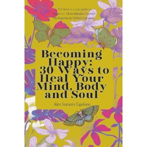Somers Egelsee, Kim Becoming Happy: 30 Ways To Heal Your Mind, Body and Soul Somers Egelsee, Kim Becoming Happy: 30 Ways To Heal Your Mind, Body and Soul