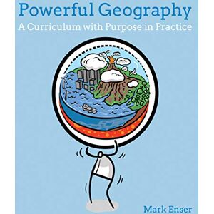 Mark Enser Powerful Geography: A curriculum with purpose in practice Mark Enser Powerful Geography: A curriculum with purpose in practice