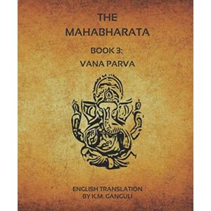 Vyāsa The Mahabharata Book 3: Vana Parva (English Translation) Vyāsa The Mahabharata Book 3: Vana Parva (English Translation)