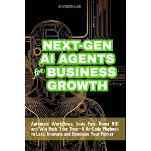 Lab, AI Vision Next-Gen AI Agents for Business Growth: Automate Workflows, Scale Fast, Boost ROI and Win Back Your Time—A No-Code Playbook to Lead, Innovate and Dominate Your Market (AI Strategic) Lab, AI Vision Next-Gen AI Agents for Business Growth: Automate Workflows, Scale Fast, Boost ROI and Win Back Your Time—A No-Code Playbook to Lead, Innovate and Dominate Your Market (AI Strategic)