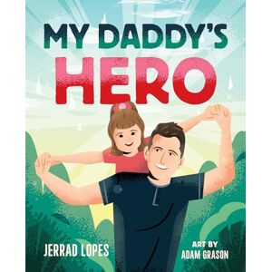 Lopes, Jerrad My Daddy's Hero: A Story About Jesus, The Ultimate Hero Lopes, Jerrad My Daddy's Hero: A Story About Jesus, The Ultimate Hero