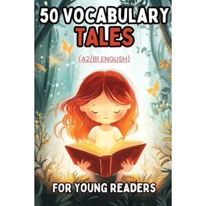 Snow, Elizabeth 50 Vocabulary Tales for Young Readers (A2/B1 English): Fun Short Stories to Build Vocabulary, Improve Reading Comprehension, and Boost Language Skills ... (Learn English with 50 Short Stories) Snow, Elizabeth 50 Vocabulary Tales for Young Readers (A2/B1 English): Fun Short Stories to Build Vocabulary, Improve Reading Comprehension, and Boost Language Skills ... (Learn English with 50 Short Stories)